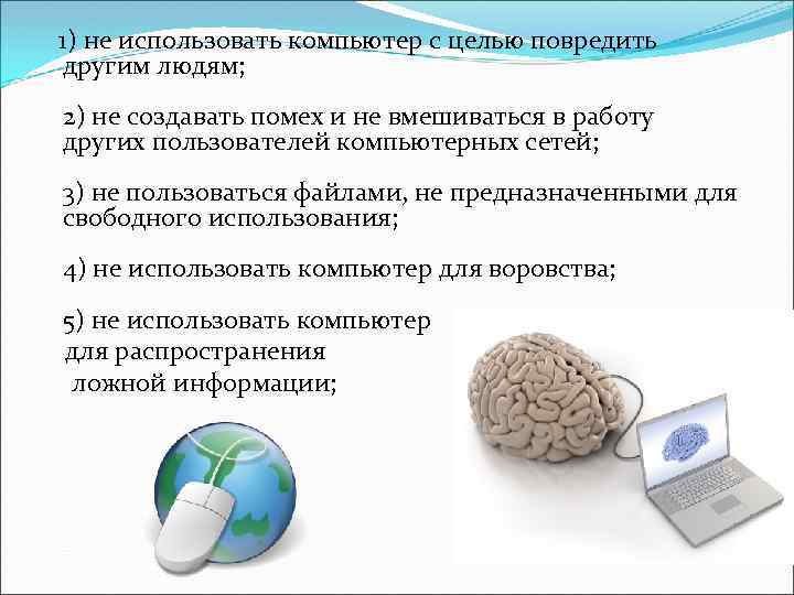 1) не использовать компьютер с целью повредить другим людям; 2) не создавать помех и