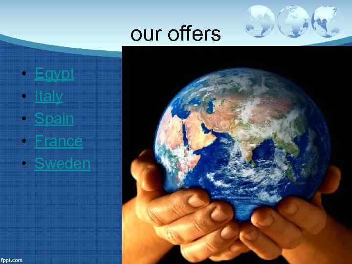 our offers • • • Egypt Italy Spain France Sweden 