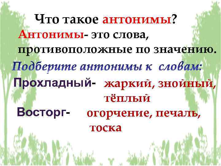 Что такое антонимы? Антонимы- это слова, противоположные по значению. Прохладный- жаркий, знойный, тёплый Восторг-