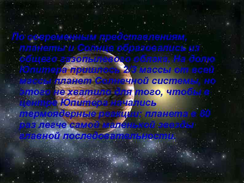 По современным представлениям, планеты и Солнце образовались из общего газопылевого облака. На долю Юпитера