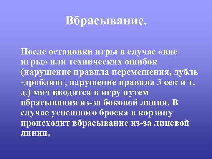 Вбрасывание. После остановки игры в случае «вне игры» или технических ошибок (нарушение правила перемещения,
