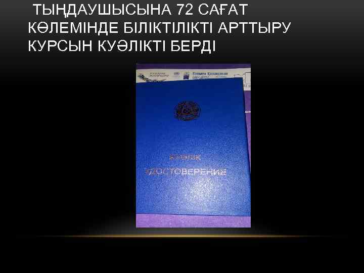ТЫҢДАУШЫСЫНА 72 САҒАТ КӨЛЕМІНДЕ БІЛІКТІ АРТТЫРУ КУРСЫН КУӘЛІКТІ БЕРДІ 