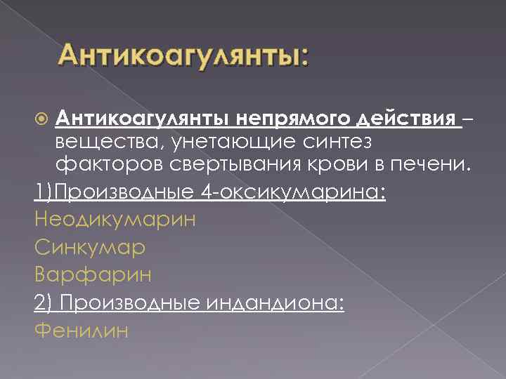 Антикоагулянты: Антикоагулянты непрямого действия – вещества, унетающие синтез факторов свертывания крови в печени. 1)Производные