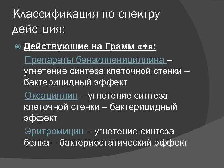 Классификация по спектру действия: Действующие на Грамм «+» : Препараты бензилпенициллина – угнетение синтеза