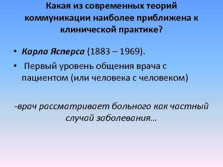 Какая из современных теорий коммуникации наиболее приближена к клинической практике? • Карла Ясперса (1883