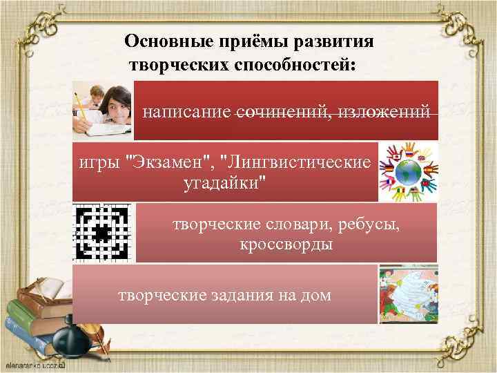 Основные приёмы развития творческих способностей: написание сочинений, изложений игры "Экзамен", "Лингвистические угадайки" творческие словари,