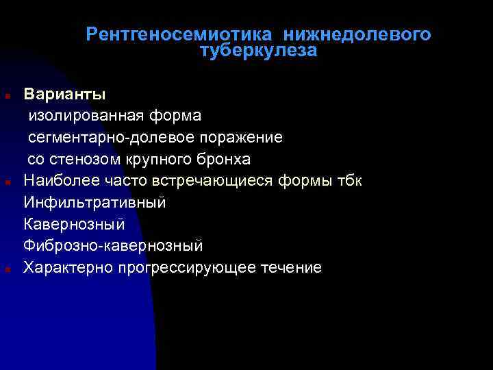 Рентгеносемиотика нижнедолевого туберкулеза n n n Варианты изолированная форма сегментарно-долевое поражение со стенозом крупного