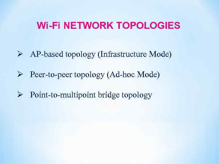 Wi-Fi NETWORK TOPOLOGIES Ø AP-based topology (Infrastructure Mode) Ø Peer-to-peer topology (Ad-hoc Mode) Ø