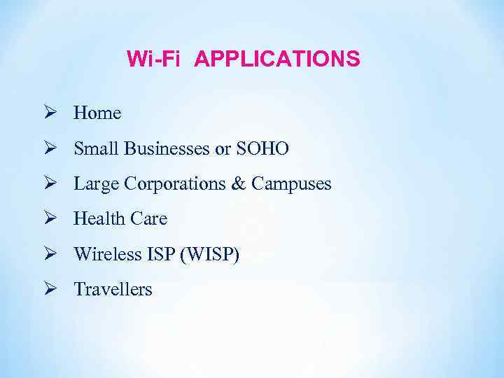 Wi-Fi APPLICATIONS Ø Home Ø Small Businesses or SOHO Ø Large Corporations & Campuses