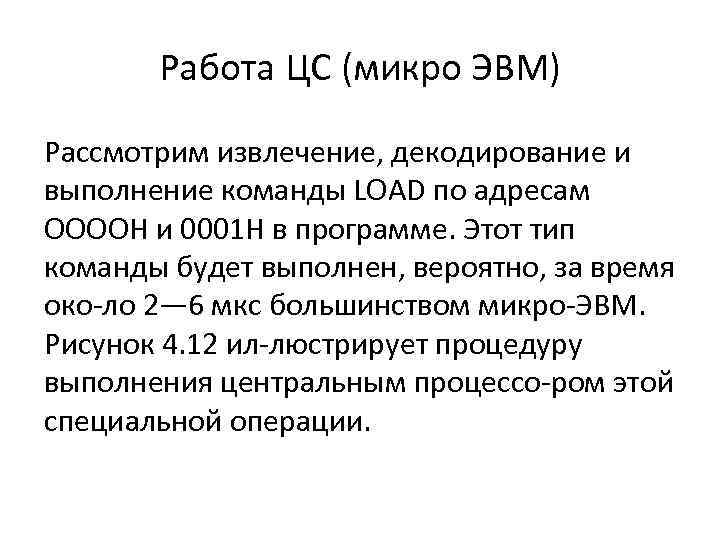 Работа ЦС (микро ЭВМ) Рассмотрим извлечение, декодирование и выполнение команды LOAD по адресам ООООН