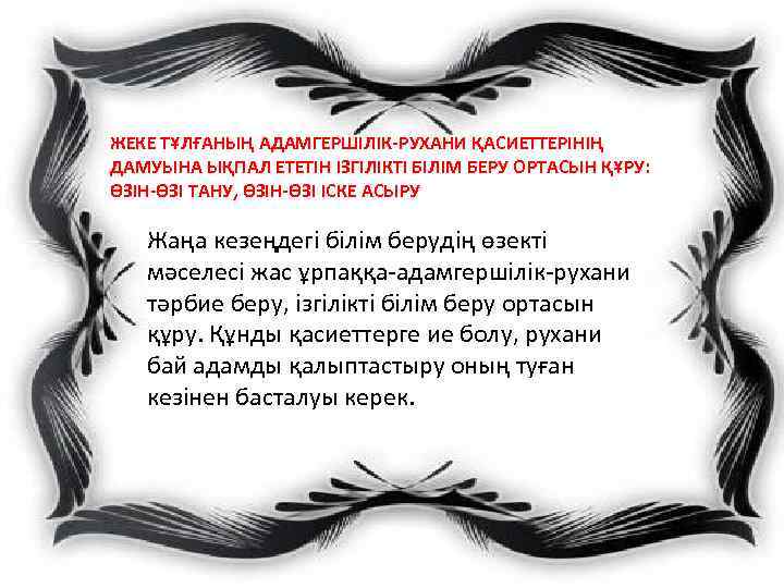 ЖЕКЕ ТҰЛҒАНЫҢ АДАМГЕРШІЛІК-РУХАНИ ҚАСИЕТТЕРІНІҢ ДАМУЫНА ЫҚПАЛ ЕТЕТІН ІЗГІЛІКТІ БІЛІМ БЕРУ ОРТАСЫН ҚҰРУ: ӨЗІН-ӨЗІ ТАНУ,