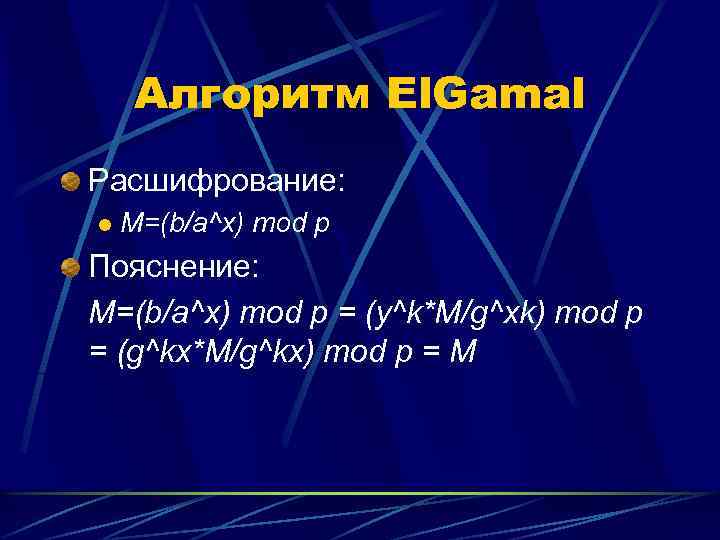 Алгоритм El. Gamal Расшифрование: l M=(b/a^x) mod p Пояснение: M=(b/a^x) mod p = (y^k*M/g^xk)
