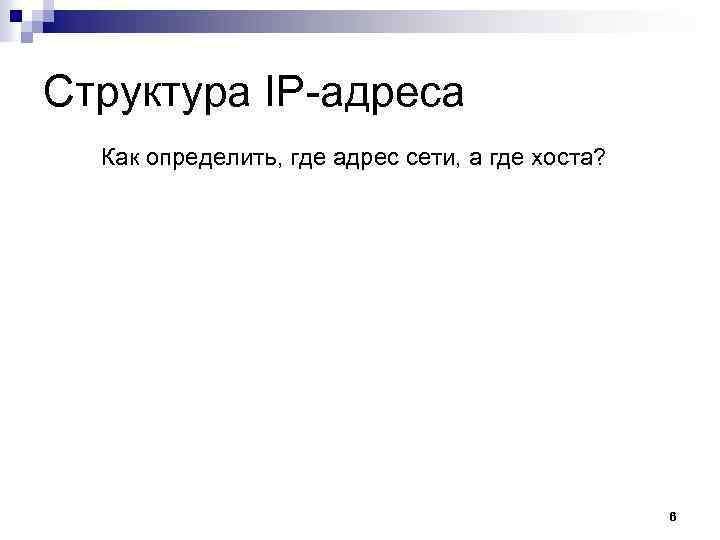 Структура IP-адреса Как определить, где адрес сети, а где хоста? 6 