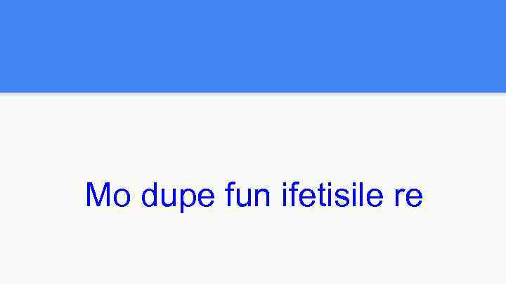 Mo dupe fun ifetisile re 