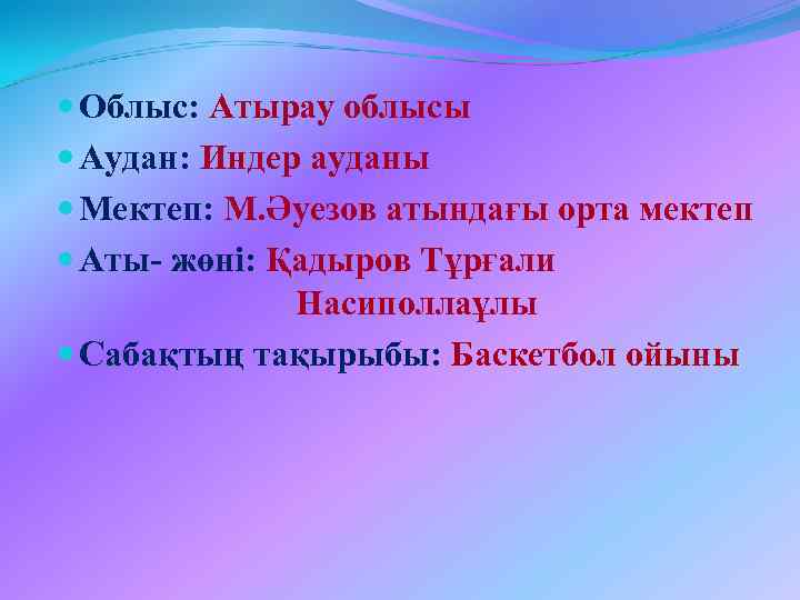  Облыс: Атырау облысы Аудан: Индер ауданы Мектеп: М. Әуезов атындағы орта мектеп Аты-