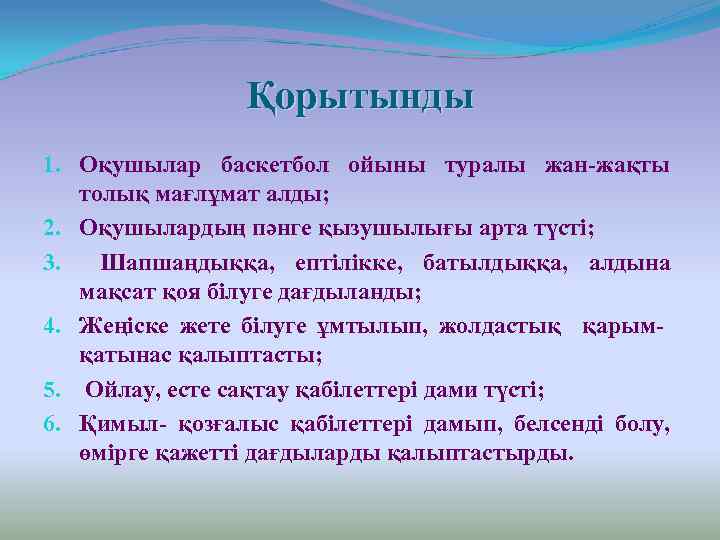 Қорытынды 1. Оқушылар баскетбол ойыны туралы жан-жақты толық мағлұмат алды; 2. Оқушылардың пәнге қызушылығы