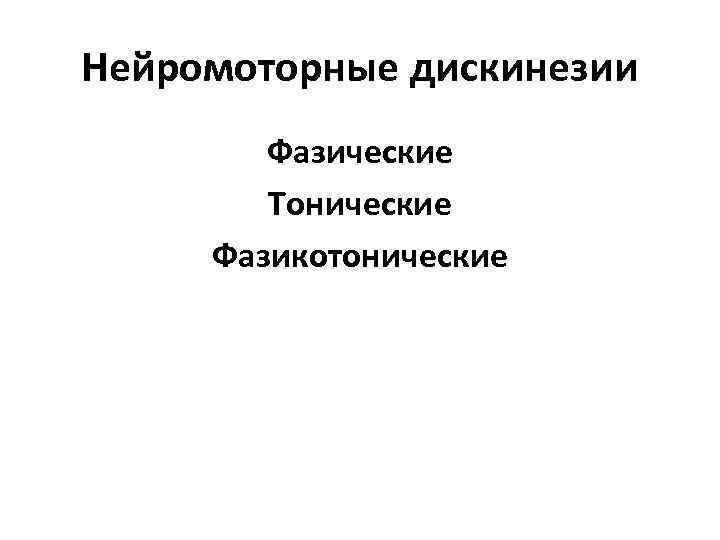 Нейромоторные дискинезии Фазические Тонические Фазикотонические 