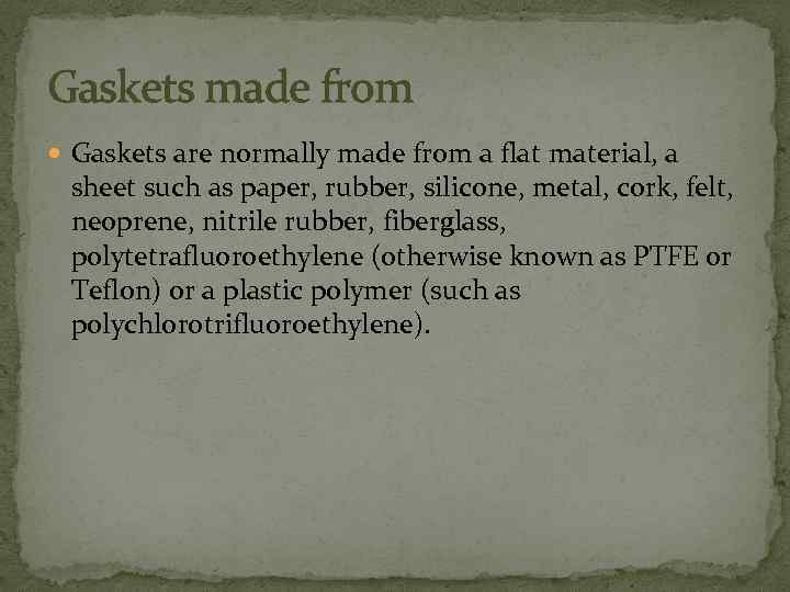 Gaskets made from Gaskets are normally made from a flat material, a sheet such