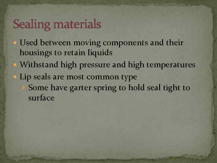 Sealing materials Used between moving components and their housings to retain liquids Withstand high