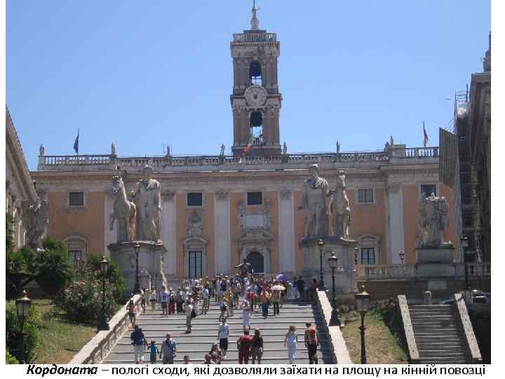 Кордоната – пологі сходи, які дозволяли заїхати на площу на кінній повозці 