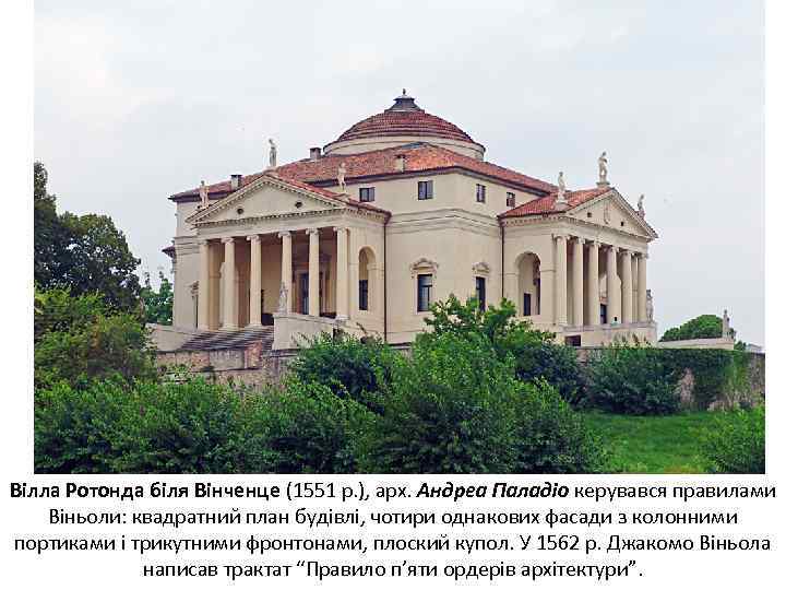 Вілла Ротонда біля Вінченце (1551 р. ), арх. Андреа Паладіо керувався правилами Віньоли: квадратний