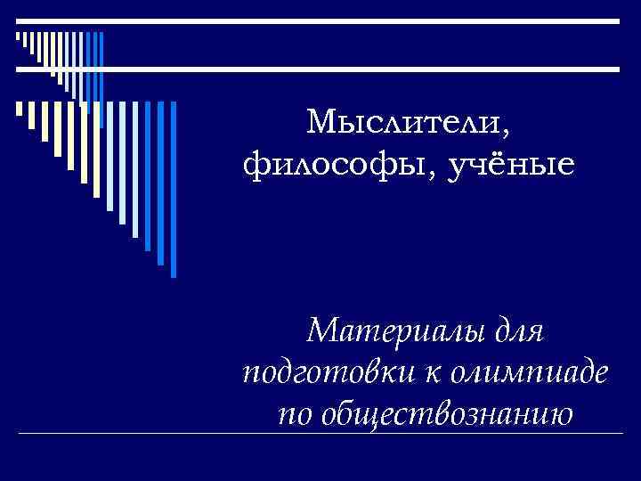 Мыслители, философы, учёные Материалы для подготовки к олимпиаде по обществознанию 