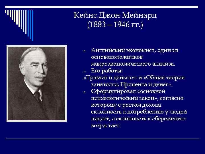 Кейнс Джон Мейнард (1883— 1946 гг. ) Английский экономист, один из основоположников макроэкономического анализа.