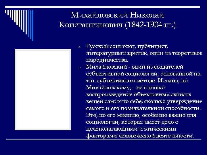 Михайловский Николай Константинович (1842 -1904 гг. ) Ø Ø Русский социолог, публицист, литературный критик,