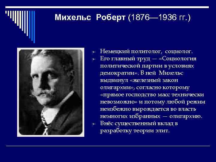 Михельс Роберт (1876— 1936 гг. ) Ø Ø Ø Немецкий политолог, социолог. Его главный