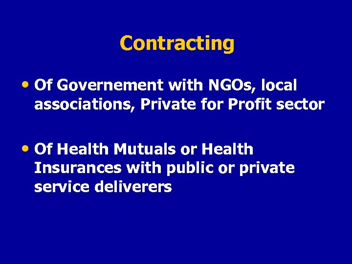 Contracting • Of Governement with NGOs, local associations, Private for Profit sector • Of