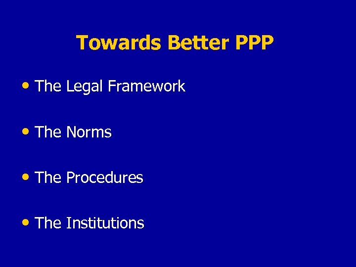 Towards Better PPP • The Legal Framework • The Norms • The Procedures •