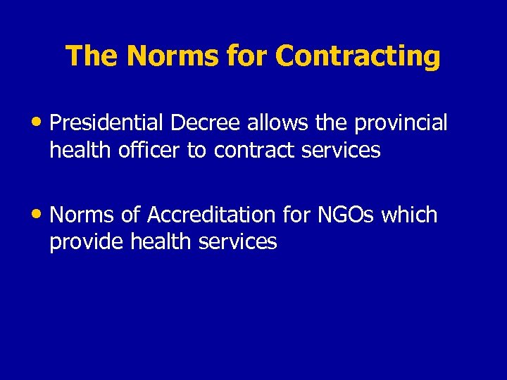 The Norms for Contracting • Presidential Decree allows the provincial health officer to contract
