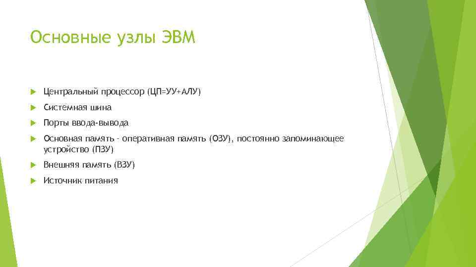 Основные узлы ЭВМ Центральный процессор (ЦП=УУ+АЛУ) Системная шина Порты ввода-вывода Основная память – оперативная