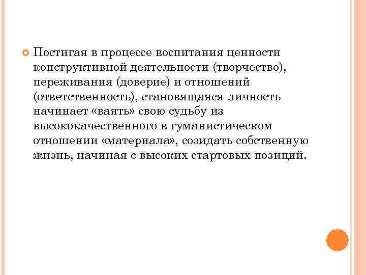  Постигая в процессе воспитания ценности конструктивной деятельности (творчество), переживания (доверие) и отношений (ответственность),