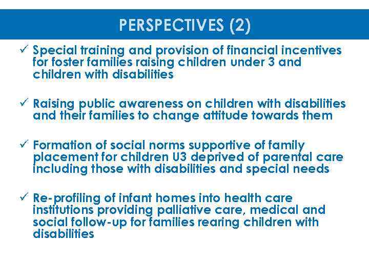 PERSPECTIVES (2) ü Special training and provision of financial incentives for foster families raising