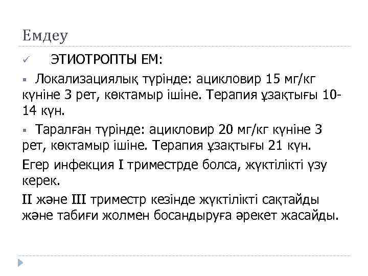 Емдеу ЭТИОТРОПТЫ ЕМ: § Локализациялық түрінде: ацикловир 15 мг/кг күніне 3 рет, көктамыр ішіне.