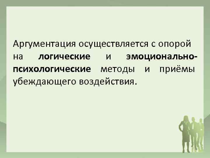 Аргументация осуществляется с опорой на логические и эмоциональнопсихологические методы и приёмы убеждающего воздействия. 