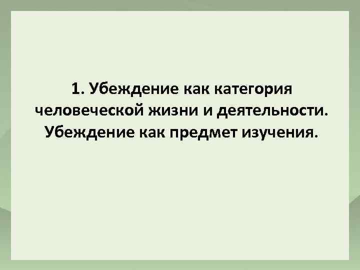 1. Убеждение как категория человеческой жизни и деятельности. Убеждение как предмет изучения. 