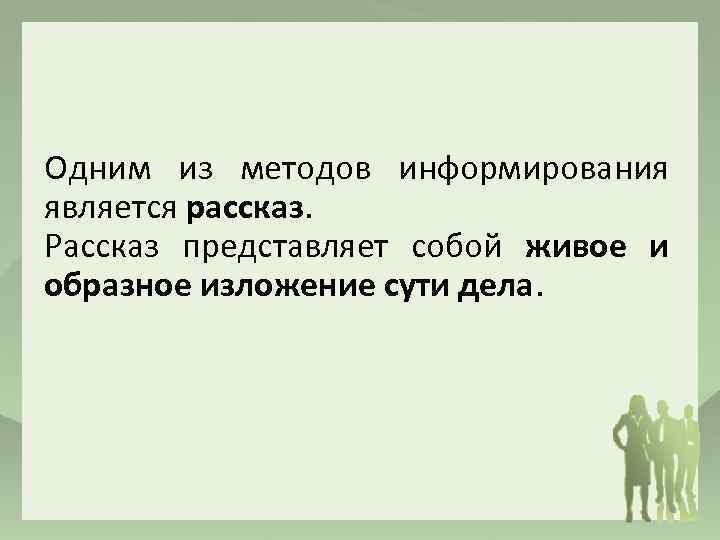 Одним из методов информирования является рассказ. Рассказ представляет собой живое и образное изложение сути