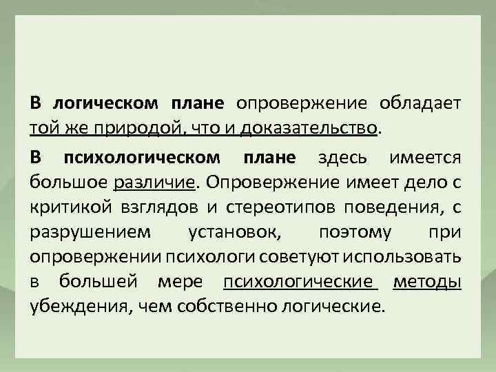 В логическом плане опровержение обладает той же природой, что и доказательство. В психологическом плане