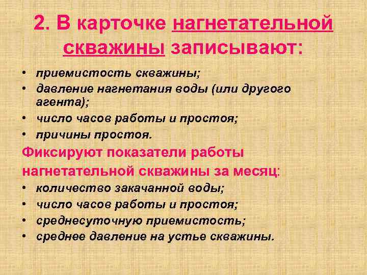 2. В карточке нагнетательной скважины записывают: • приемистость скважины; • давление нагнетания воды (или