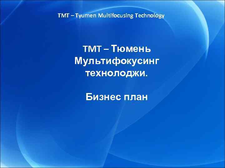 TMT – Tyumen Multifocusing Technology TMT – Тюмень Мультифокусинг технолоджи. Бизнес план 