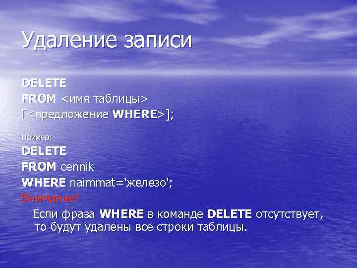 Удаление записи DELETE FROM <имя таблицы> [<предложение WHERE>]; Пример: DELETE FROM cennik WHERE naimmat='железо';