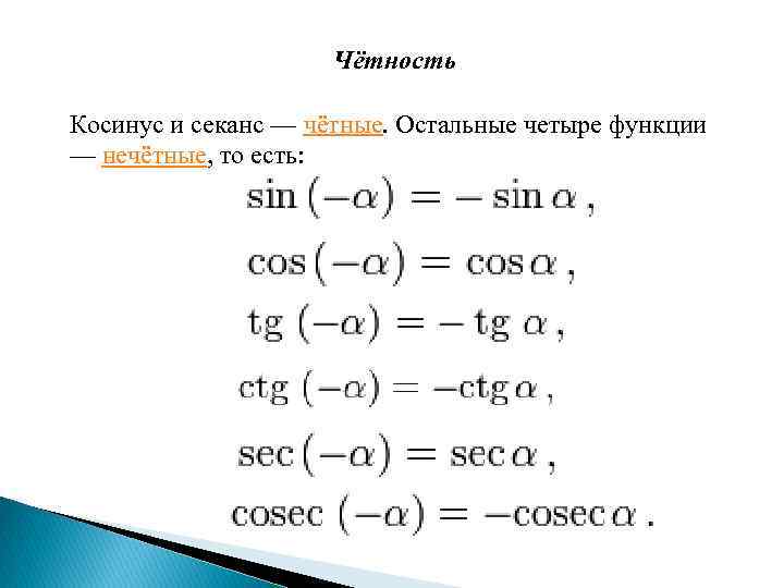 Чётность Косинус и секанс — чётные. Остальные четыре функции — нечётные, то есть: 