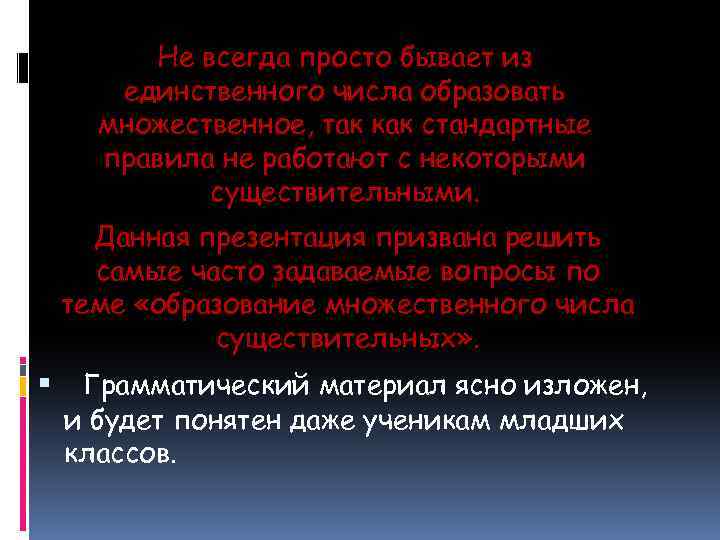 Не всегда просто бывает из единственного числа образовать множественное, так как стандартные правила не