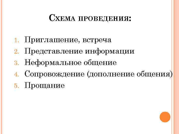 СХЕМА ПРОВЕДЕНИЯ: 1. 2. 3. 4. 5. Приглашение, встреча Представление информации Неформальное общение Сопровождение