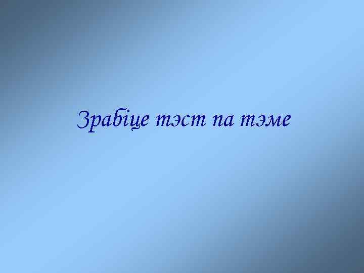 Зрабіце тэст па тэме 