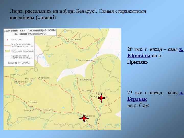 Людзі рассялялісь на поўдні Беларусі. Самыя старажытныя паселішчы (стаянкі): 26 тыс. г. назад –