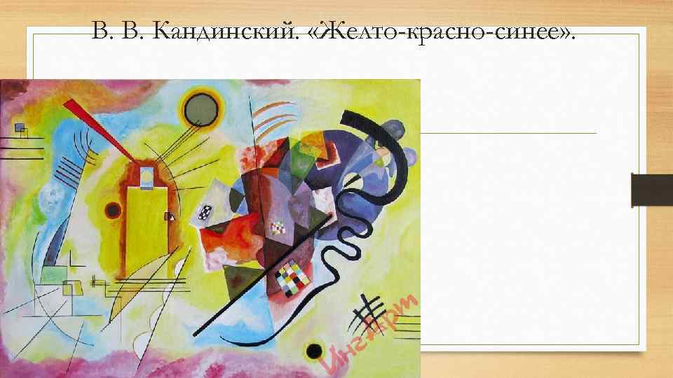 В. В. Кандинский. «Желто-красно-синее» . 