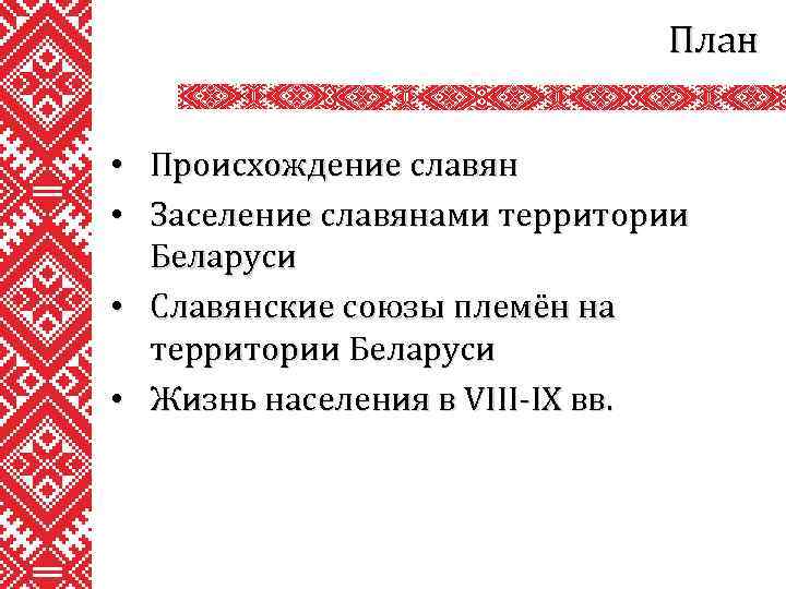 План • Происхождение славян • Заселение славянами территории Беларуси • Славянские союзы племён на